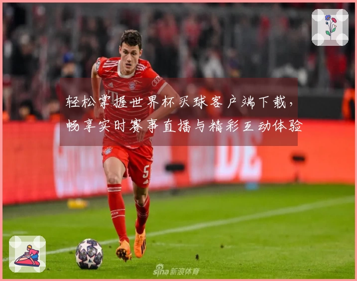 轻松掌握世界杯买球客户端下载，畅享实时赛事直播与精彩互动体验